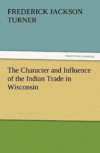 Cover for Frederick Jackson Turner · The Character and Influence of the Indian Trade in Wisconsin (Tredition Classics) (Paperback Book) (2012)