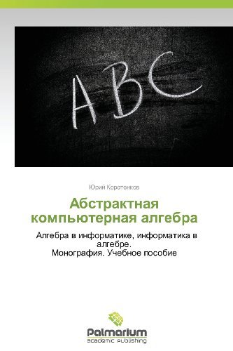 Cover for Yuriy Korotenkov · Abstraktnaya Komp'yuternaya Algebra:              Algebra V Informatike, Informatika V Algebre.  Monografiya. Uchebnoe Posobie (Taschenbuch) [Russian edition] (2012)