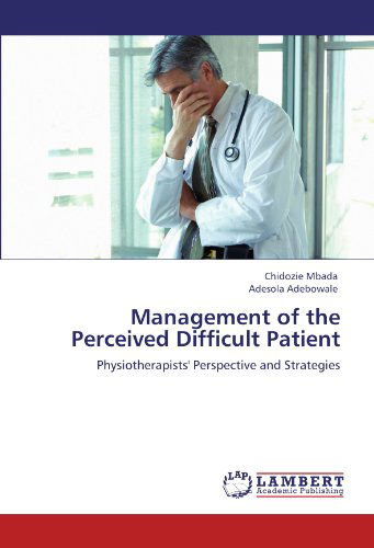 Cover for Adesola Adebowale · Management of the Perceived Difficult Patient: Physiotherapists' Perspective and Strategies (Paperback Book) (2012)