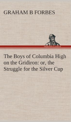 Cover for Graham B. Forbes · The Boys of Columbia High on the Gridiron: Or, the Struggle for the Silver Cup (Innbunden bok) (2013)