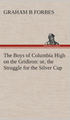 Cover for Graham B. Forbes · The Boys of Columbia High on the Gridiron: Or, the Struggle for the Silver Cup (Hardcover Book) (2013)