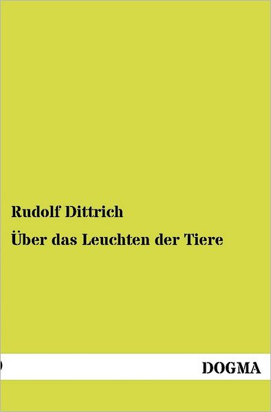 UEber das Leuchten der Tiere - Rudolf Dittrich - Books - Dogma - 9783954545070 - June 4, 2012