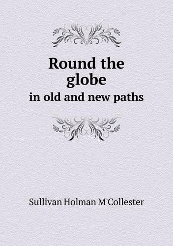 Round the Globe in Old and New Paths - Sullivan Holman M'collester - Książki - Book on Demand Ltd. - 9785518675070 - 30 lipca 2013