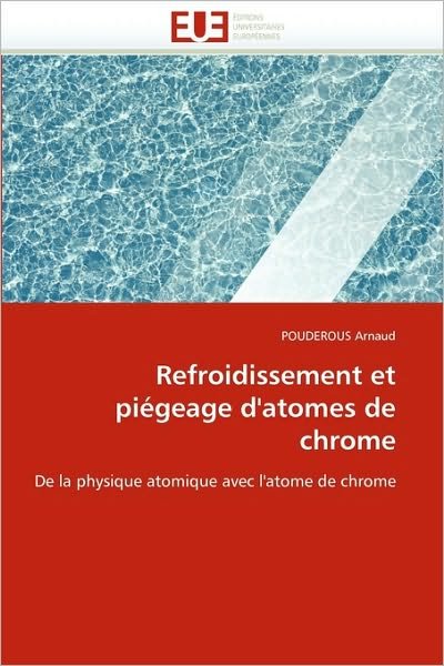 Cover for Pouderous Arnaud · Refroidissement et Piégeage D'atomes De Chrome: De La Physique Atomique Avec L'atome De Chrome (Paperback Book) [French edition] (2018)