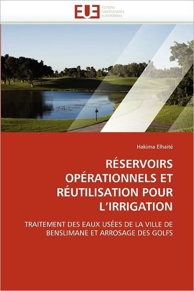 Cover for Hakima Elhaité · Réservoirs Opérationnels et Réutilisation Pour L'irrigation: Traitement Des Eaux Usées De La Ville De Benslimane et Arrosage Des Golfs (Paperback Book) [French edition] (2018)