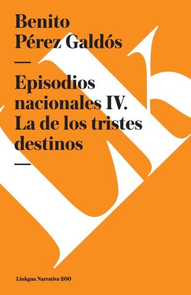 Episodios Nacionales Iv. La De Los Tristes Destinos - Benito Pérez Galdós - Books - Linkgua - 9788490073070 - 2024