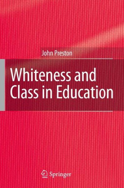 Cover for John Preston · Whiteness and Class in Education (Taschenbuch) [1st ed. 2007. 2nd printing 2009 edition] (2009)