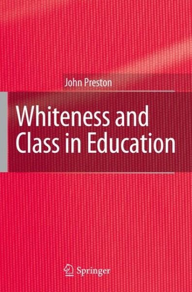 Cover for John Preston · Whiteness and Class in Education (Paperback Bog) [1st ed. 2007. 2nd printing 2009 edition] (2009)