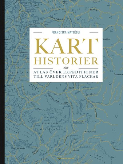 Cover for Francisca Mattéoli · Karthistorier : eller atlas över expeditioner till världens vita fläckar (Bound Book) (2016)