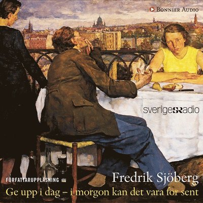 Cover for Fredrik Sjöberg · Ge upp i dag : i morgon kan det vara för sent (Audiobook (MP3)) (2014)