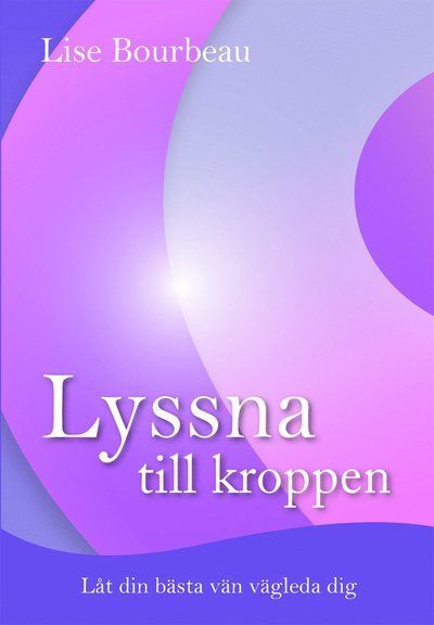 Lyssna till kroppen : låt din bästa vän vägleda dig - Lise Bourbeau - Livros - Vattumannen förlag - 9789187512070 - 15 de novembro de 2014