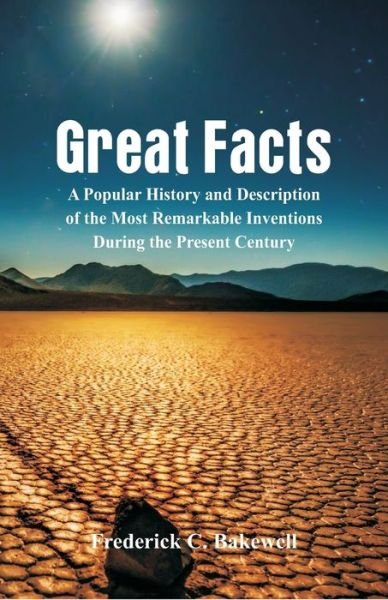Great Facts: A Popular History and Description of the Most Remarkable Inventions During the Present Century - Frederick C Bakewell - Boeken - Alpha Edition - 9789352970070 - 1 oktober 2018