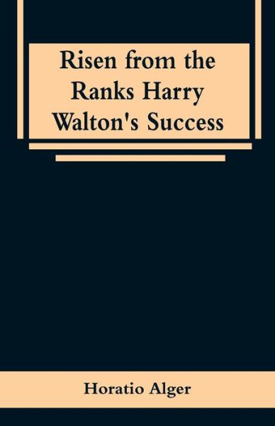 Cover for Horatio Alger · Risen from the Ranks Harry Walton's Success (Paperback Book) (2019)