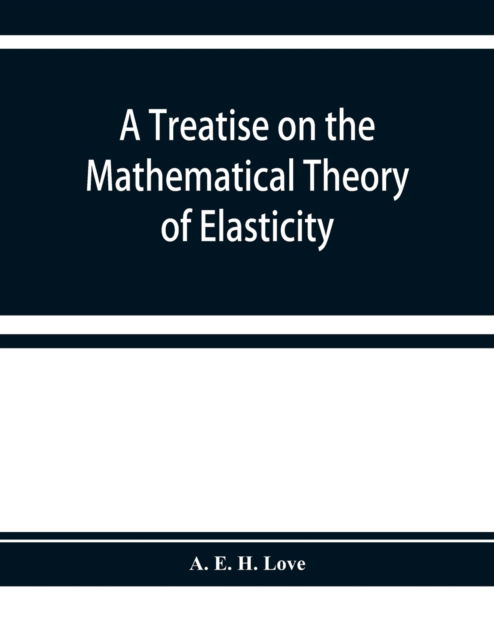 Cover for A E H Love · A treatise on the mathematical theory of elasticity (Paperback Book) (2019)