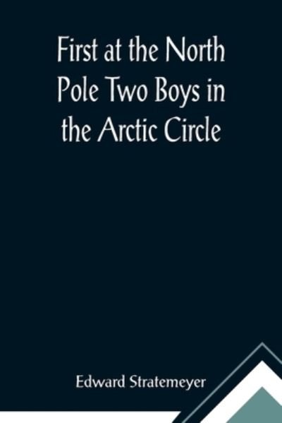 Cover for Edward Stratemeyer · First at the North Pole Two Boys in the Arctic Circle (Pocketbok) (2021)