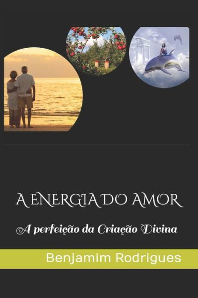 Cover for Benjamim Rodrigues · A Energia Do Amor: A perfeicao da Criacao Divina (Pocketbok) (2021)