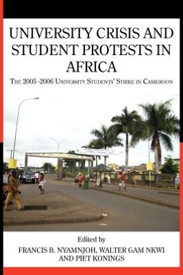 Cover for Francis B Nyamnjoh · University Crisis and Student Protests in Africa: the 2005-2006 University Students' Strike in Cameroon / Edited by Francis B. Nyamnjoh, Walter Gam Nk (Paperback Book) (2012)