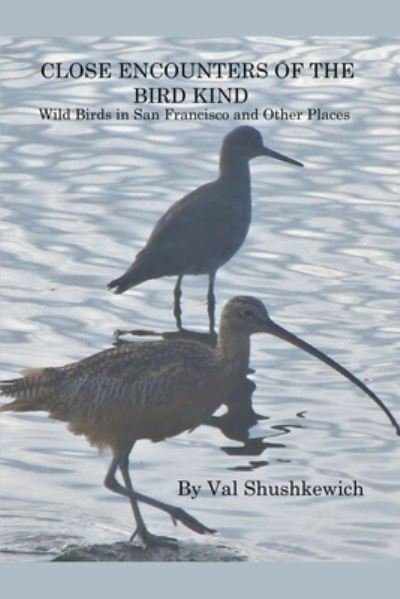Cover for Val Shushkewich · Close Encounters of the Bird Kind: Wild Birds in San Francisco and Other Places (Paperback Book) (2021)