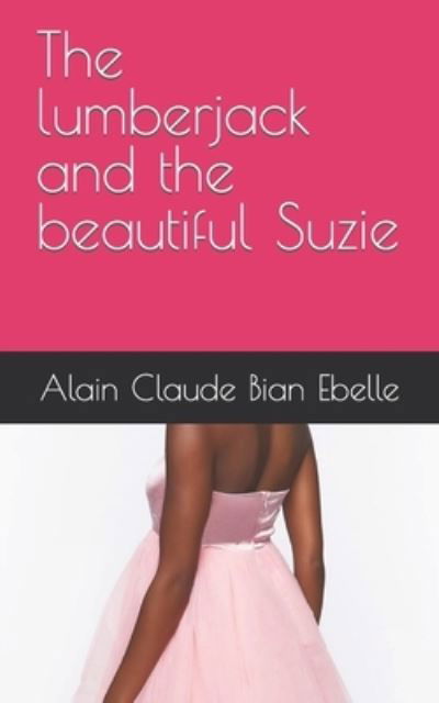 Cover for Bian Ebelle Alain Claude Bian Ebelle · The lumberjack and the beautiful Suzie (Paperback Book) (2022)