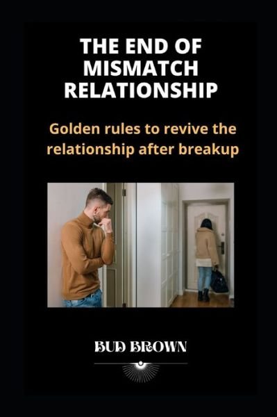Cover for Bud Brown · The End of Mismatch Relationship: Golden rules to revive the relationship after breakup - Depression to Happiness (Paperback Book) (2022)