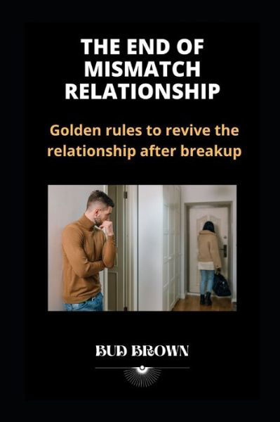 The End of Mismatch Relationship: Golden rules to revive the relationship after breakup - Depression to Happiness - Bud Brown - Bücher - Independently Published - 9798445894070 - 4. April 2022