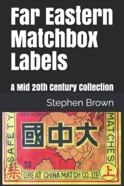 Far Eastern Matchbox Labels: A Mid 20th Century Collection - Stephen Brown - Libros - Independently Published - 9798452050070 - 8 de agosto de 2021