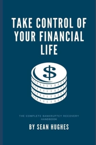 Cover for Sean Hughes · Take Control of Your Financial Life: The Complete Bankruptcy Recovery Handbook (Paperback Book) (2021)