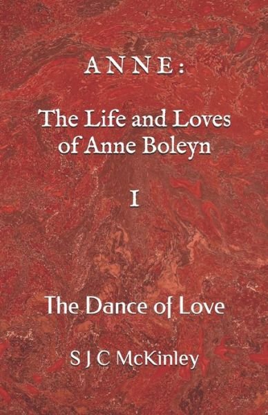 Cover for S J C McKinley · Anne: The Life and Loves of Anne Boleyn I: The Dance of Love (Paperback Book) (2021)