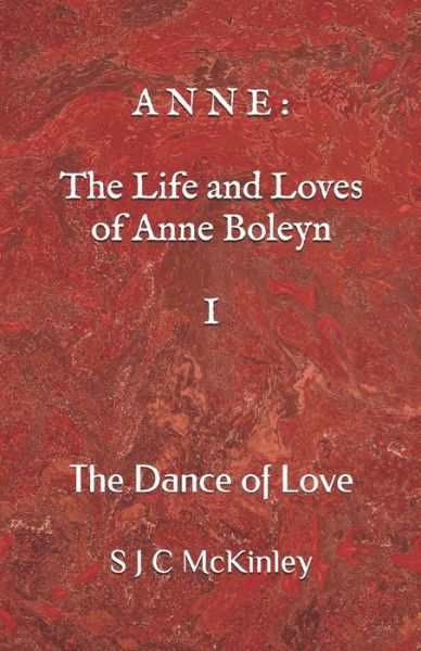 Cover for S J C McKinley · Anne: The Life and Loves of Anne Boleyn I: The Dance of Love (Paperback Book) (2021)