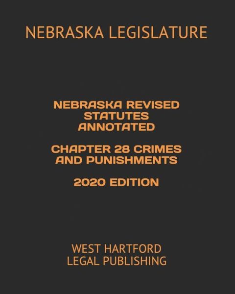 Cover for Nebraska Legislature · Nebraska Revised Statutes Annotated Chapter 28 Crimes and Punishments 2020 Edition (Paperback Book) (2020)