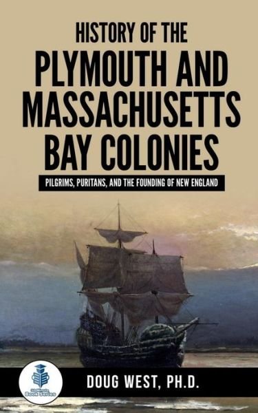 Cover for Doug West · History of the Plymouth and Massachusetts Bay Colonies: Pilgrims, Puritans, and the Founding of New England - 30 Minute Book (Paperback Book) (2020)