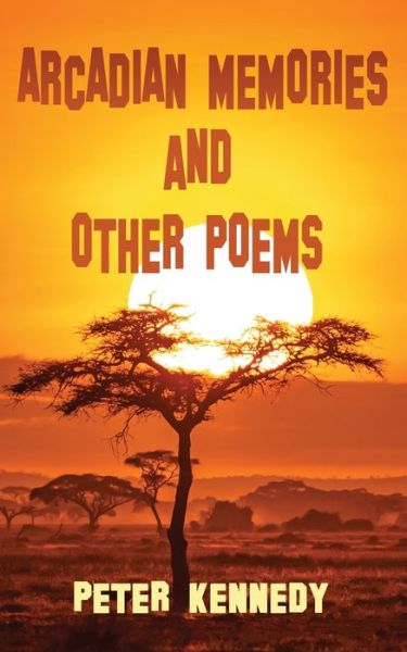 Arcadian Memories and Other Poems - Peter Kennedy - Books - Independently Published - 9798637136070 - April 14, 2020