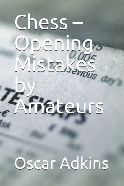 Cover for Oscar Adkins · Chess - Opening Mistakes by Amateurs (Paperback Book) (2020)