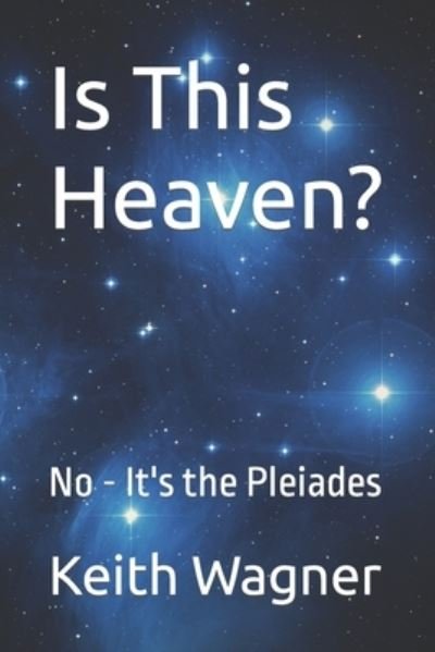 Cover for Keith Wagner · Is This Heaven?: No - It's the Pleiades (Paperback Book) (2021)