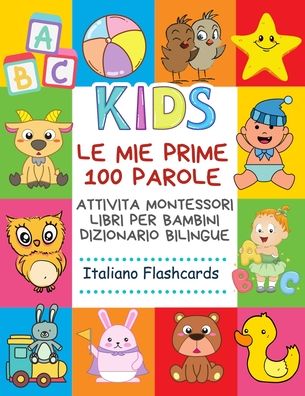 Cover for Carte Bimba Publishing · Le Mie Prime 100 Parole Attivita Montessori Libri Per Bambini Dizionario Bilingue Italiano Flashcards (Paperback Book) (2020)