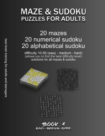 Cover for Maze Selection · Maze &amp; Sudoku Puzzles for Adults: BOOK 1, 20 mazes / sudoku / alphabetical sudoku (60 total), difficulty 10-50, easy, medium, hard, difficult mazes, solutions for all puzzles, activity book for adults teenagers seniors, challenging riddles for brain train (Paperback Book) (2020)