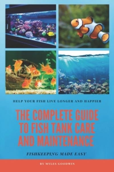 Cover for Myles Goodwin · The Complete Guide to Fish Tank Care and Maintenance (Paperback Bog) (2020)