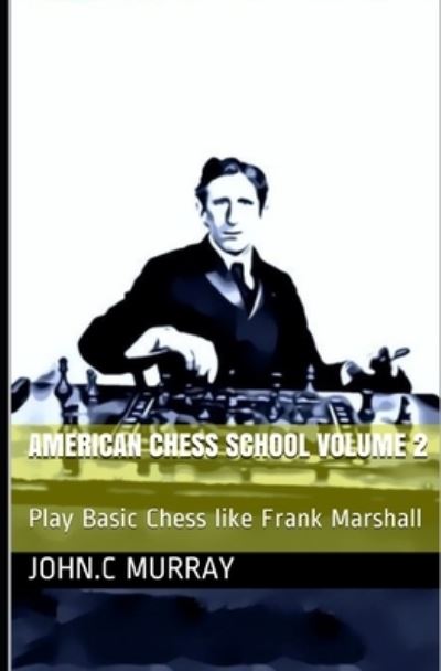 American Chess School volume 2 - John C Murray - Books - Independently Published - 9798702096070 - January 30, 2021