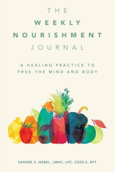 Cover for Sandee S. Nebel LMHC LPC CEDS-S RYT · Weekly Nourishment Journal (Book) (2023)