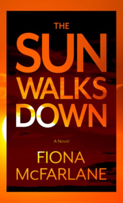 Cover for Fiona McFarlane · Sun Walks Down (Book) (2023)