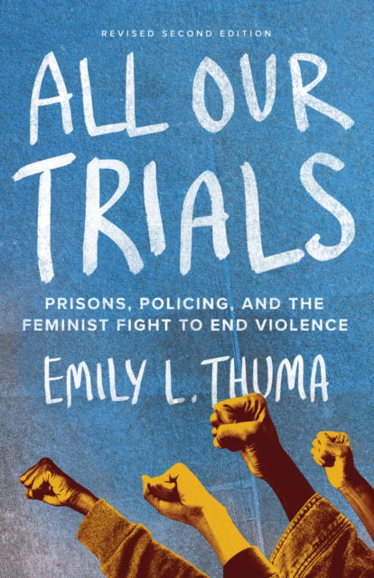 Emily L. Thuma · All Our Trials: Prisons, Policing, and the Feminist Fight to End Violence (Hardcover Book) [Revised And Updated edition] (2024)