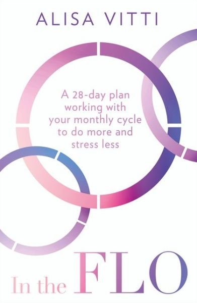 In the FLO: A 28-Day Plan Working with Your Monthly Cycle to Do More and Stress Less - Alisa Vitti - Bøger - HarperCollins Publishers - 9780008327071 - 23. januar 2020