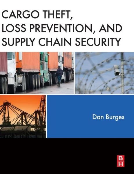 Cover for Burges, Dan (CPP, Senior Director, Intelligence at FreightWatch International, a global supply chain security and consulting firm.) · Cargo Theft, Loss Prevention, and Supply Chain Security (Hardcover Book) (2012)