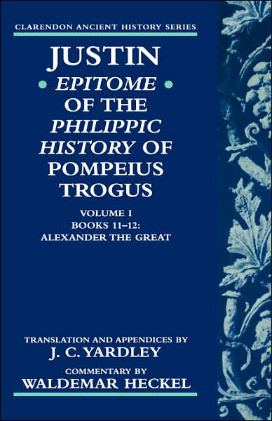 Cover for Justin · Justin: Epitome of The Philippic History of Pompeius Trogus: Volume I: Books 11-12: Alexander the Great - Justin: Epitome of ^IThe Philippic History^R of Pompeius Trogus (Innbunden bok) (1997)