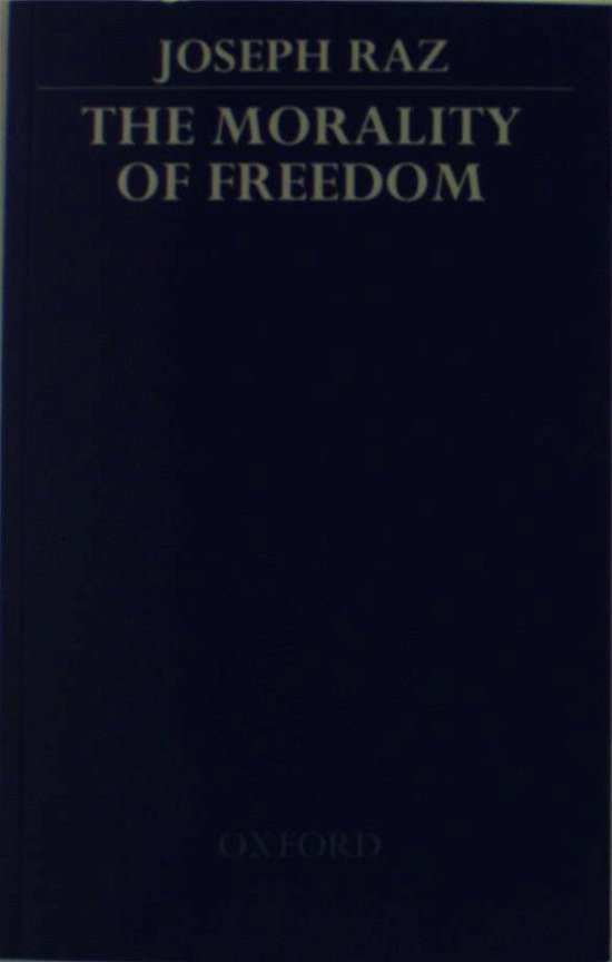 Cover for Raz, Joseph (Professor of Philosophy of Law and Fellow of Balliol College, Professor of Philosophy of Law and Fellow of Balliol College, University of Oxford) · The Morality of Freedom - Clarendon Paperbacks (Paperback Book) (1988)