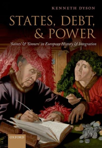 Cover for Dyson, Kenneth (Research Professor, Research Professor, School of Law and Politics, Cardiff University) · States, Debt, and Power: 'Saints' and 'Sinners' in European History and Integration (Hardcover Book) (2014)