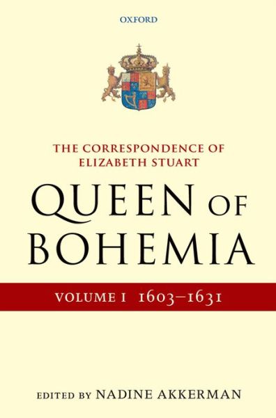 The Correspondence of Elizabeth Stuart, Queen of Bohemia, Volume I - Letters of Elizabeth Stuart, Queen of Bohemia - Nadine Akkerman - Books - Oxford University Press - 9780199551071 - August 20, 2015