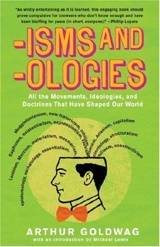 Cover for Arthur Goldwag · 'isms &amp; 'ologies: All the Movements, Ideologies and Doctrines That Have Shaped Our World (Paperback Bog) (2007)