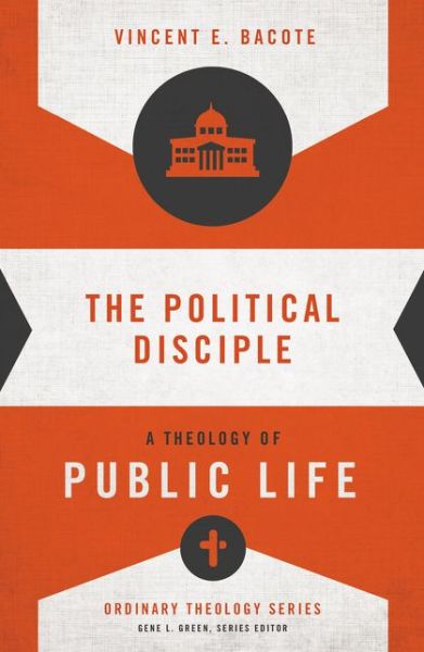 Cover for Vincent E. Bacote · The Political Disciple: A Theology of Public Life - Ordinary Theology (Paperback Book) (2015)