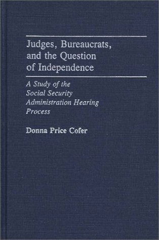 Cover for Donna Price Cofer · Judges, Bureaucrats, and the Question of Independence: A Study of the Social Security Adminstration Hearing Process (Hardcover Book) [First Printing (Numerals Begin with 1) edition] (1985)